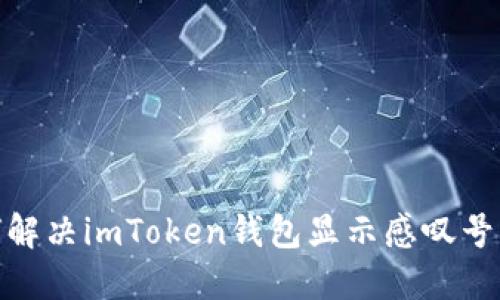 : 如何解决imToken钱包显示感叹号的问题